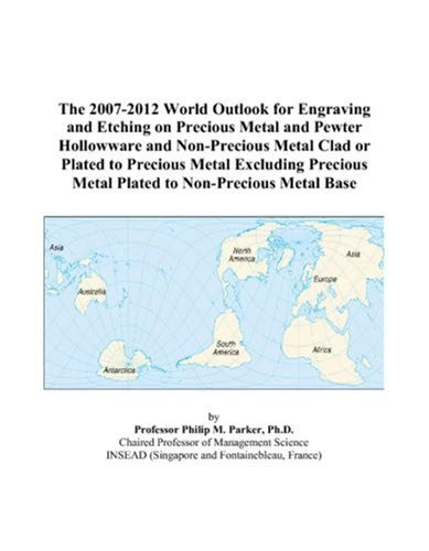 The 2007-2012 World Outlook for Engraving and Etching on Precious Metal and Pewter Hollowware and Non-Precious Metal Clad or Plated to Precious Metal ... Metal Plated to Non-Precious Metal Base