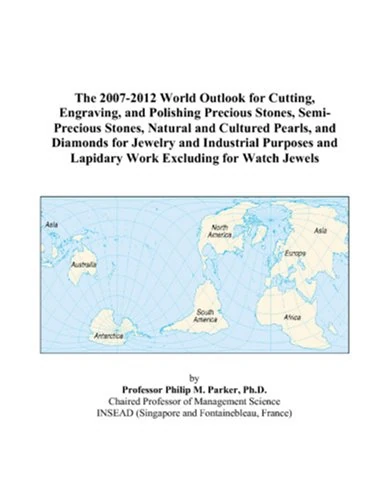 The 2007-2012 World Outlook for Cutting, Engraving, and Polishing Precious Stones, Semi-Precious Stones, Natural and Cultured Pearls, and Diamonds for ... and Lapidary Work Excluding for Watch Jewels