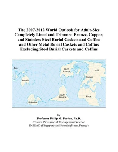 The 2007-2012 World Outlook for Adult-Size Completely Lined and Trimmed Bronze, Copper, and Stainless Steel Burial Caskets and Coffins and Other Metal ... Excluding Steel Burial Caskets and Coffins