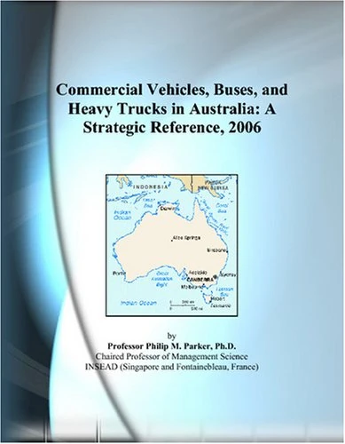 Commercial Vehicles, Buses, and Heavy Trucks in Australia: A Strategic Reference, 2006