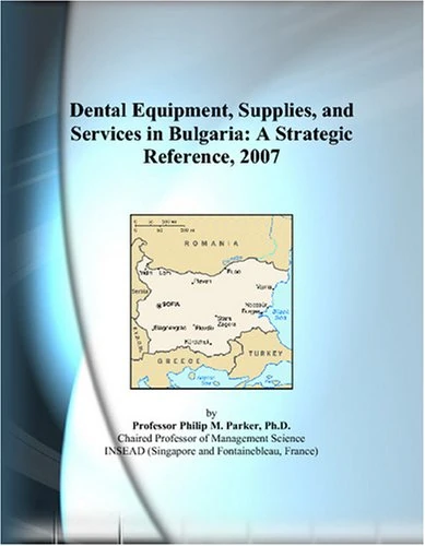 Dental Equipment, Supplies, and Services in Bulgaria: A Strategic Reference, 2007