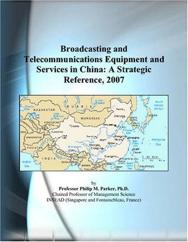 Broadcasting and Telecommunications Equipment and Services in China: A Strategic Reference, 2007