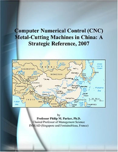Computer Numerical Control (CNC) Metal-Cutting Machines in China: A Strategic Reference, 2007