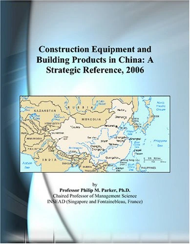 Construction Equipment and Building Products in China: A Strategic Reference, 2006