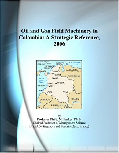 Oil and Gas Field Machinery in Colombia: A Strategic Reference, 2006