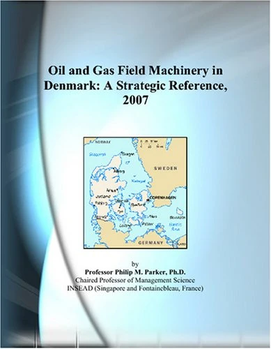 Oil and Gas Field Machinery in Denmark: A Strategic Reference, 2007