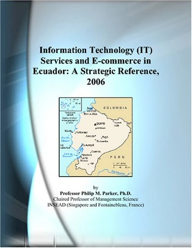 Information Technology (IT) Services and E-commerce in Ecuador: A Strategic Reference, 2006
