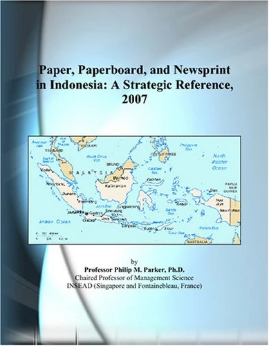 Paper, Paperboard, and Newsprint in Indonesia: A Strategic Reference, 2007
