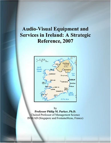Audio-Visual Equipment and Services in Ireland: A Strategic Reference, 2007