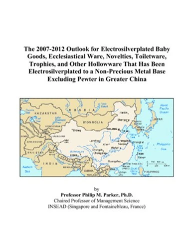 The 2007-2012 Outlook for Electrosilverplated Baby Goods, Ecclesiastical Ware, Novelties, Toiletware, Trophies, and Other Hollowware That Has Been ... Metal Base Excluding Pewter in Greater China - Image 1