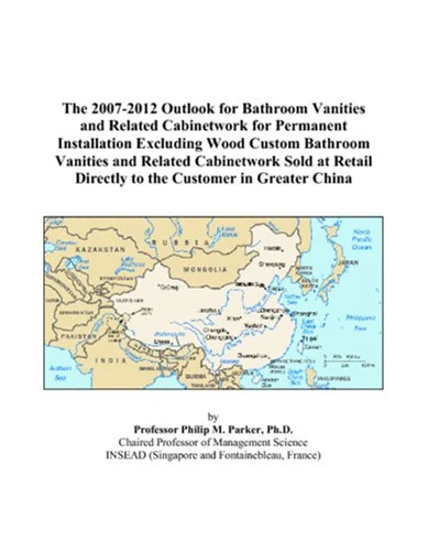 The 2007-2012 Outlook for Bathroom Vanities and Related Cabinetwork for Permanent Installation Excluding Wood Custom Bathroom Vanities and Related ... Directly to the Customer in Greater China