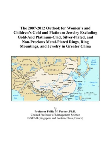 The 2007-2012 Outlook for Women’s and Children’s Gold and Platinum Jewelry Excluding Gold-And Platinum-Clad, Silver-Plated, and Non-Precious ... Ring Mountings, and Jewelry in Greater China