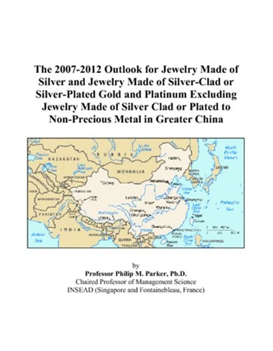 The 2007-2012 Outlook for Jewelry Made of Silver and Jewelry Made of Silver-Clad or Silver-Plated Gold and Platinum Excluding Jewelry Made of Silver ... Plated to Non-Precious Metal in Greater China