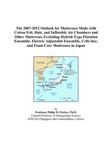 The 2007-2012 Outlook for Mattresses Made with Cotton Felt, Hair, and Inflatable Air Chambers and Other Mattresses Excluding Hybrid-Type Flotation ... Crib-Size, and Foam Core Mattresses in Japan