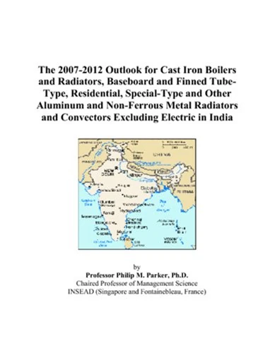The 2007-2012 Outlook for Cast Iron Boilers and Radiators, Baseboard and Finned Tube-Type, Residential, Special-Type and Other Aluminum and ... and Convectors Excluding Electric in India