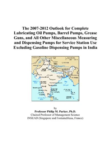 The 2007-2012 Outlook for Complete Lubricating Oil Pumps, Barrel Pumps, Grease Guns, and All Other Miscellaneous Measuring and Dispensing Pumps for ... Excluding Gasoline Dispensing Pumps in India