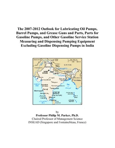 The 2007-2012 Outlook for Lubricating Oil Pumps, Barrel Pumps, and Grease Guns and Parts, Parts for Gasoline Pumps, and Other Gasoline Service Station ... Excluding Gasoline Dispensing Pumps in India