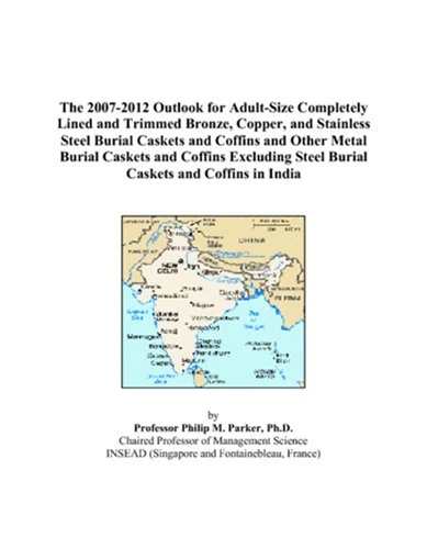 The 2007-2012 Outlook for Adult-Size Completely Lined and Trimmed Bronze, Copper, and Stainless Steel Burial Caskets and Coffins and Other Metal ... Steel Burial Caskets and Coffins in India