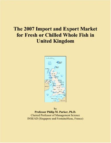 The 2007 Import and Export Market for Fresh or Chilled Whole Fish in United Kingdom