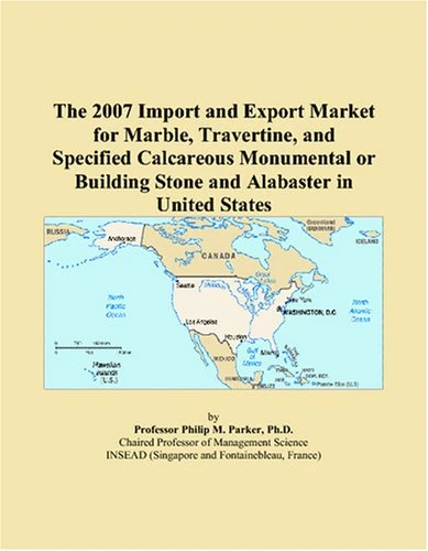 The 2007 Import and Export Market for Marble, Travertine, and Specified Calcareous Monumental or Building Stone and Alabaster in United States