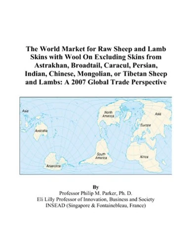 The World Market for Raw Sheep and Lamb Skins with Wool On Excluding Skins from Astrakhan, Broadtail, Caracul, Persian, Indian, Chinese, Mongolian, or ... and Lambs: A 2007 Global Trade Perspective