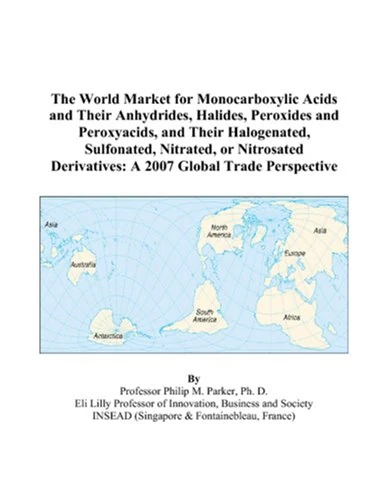 The World Market for Monocarboxylic Acids and Their Anhydrides, Halides, Peroxides and Peroxyacids, and Their Halogenated, Sulfonated, Nitrated, or ... Derivatives: A 2007 Global Trade Perspective