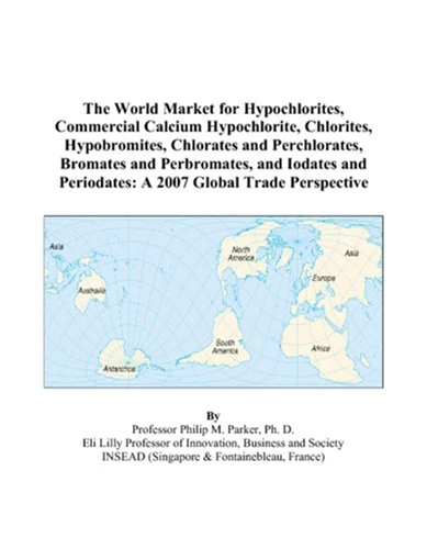 The World Market for Hypochlorites, Commercial Calcium Hypochlorite, Chlorites, Hypobromites, Chlorates and Perchlorates, Bromates and Perbromates, ... Periodates: A 2007 Global Trade Perspective