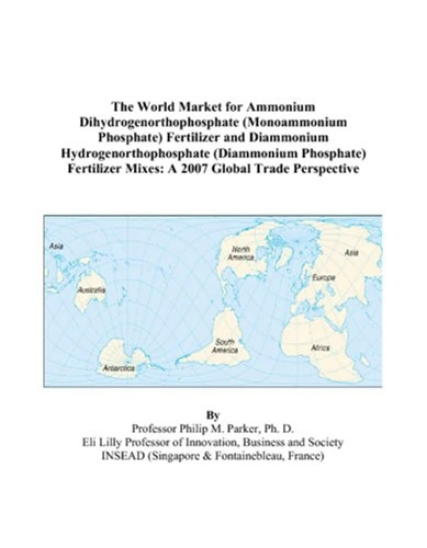 The World Market for Ammonium Dihydrogenorthophosphate (Monoammonium Phosphate) Fertilizer and Diammonium Hydrogenorthophosphate (Diammonium ... Mixes: A 2007 Global Trade Perspective
