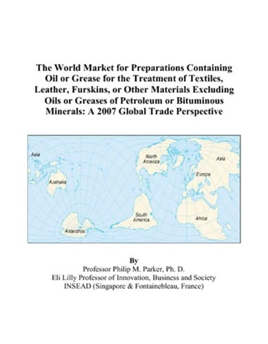 The World Market for Preparations Containing Oil or Grease for the Treatment of Textiles, Leather, Furskins, or Other Materials Excluding Oils or ... Minerals: A 2007 Global Trade Perspective