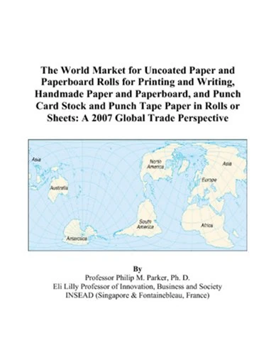 The World Market for Uncoated Paper and Paperboard Rolls for Printing and Writing, Handmade Paper and Paperboard, and Punch Card Stock and Punch Tape ... or Sheets: A 2007 Global Trade Perspective
