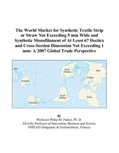 The World Market for Synthetic Textile Strip or Straw Not Exceeding 5 mm Wide and Synthetic Monofilament of At Least 67 Decitex and Cross-Section ... 1 mm: A 2007 Global Trade Perspective
