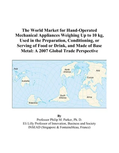 The World Market for Hand-Operated Mechanical Appliances Weighing Up to 10 kg, Used in the Preparation, Conditioning, or Serving of Food or Drink, and ... Base Metal: A 2007 Global Trade Perspective