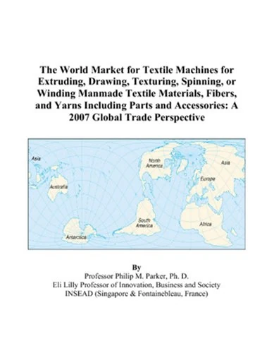 The World Market for Textile Machines for Extruding, Drawing, Texturing, Spinning, or Winding Manmade Textile Materials, Fibers, and Yarns Including ... Accessories: A 2007 Global Trade Perspective