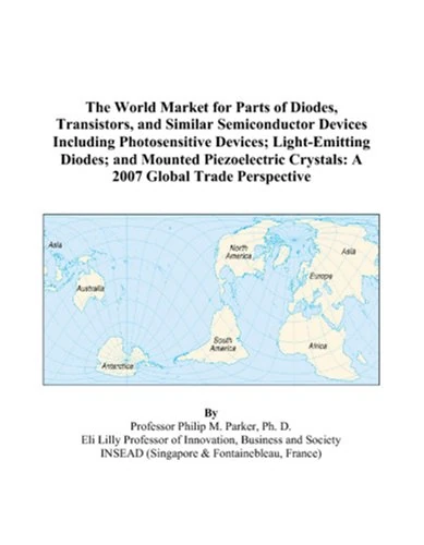 The World Market for Parts of Diodes, Transistors, and Similar Semiconductor Devices Including Photosensitive Devices; Light-Emitting Diodes; and ... Crystals: A 2007 Global Trade Perspective