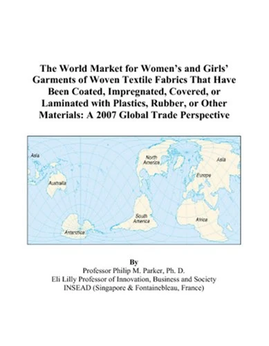 The World Market for Women’s and Girls’ Garments of Woven Textile Fabrics That Have Been Coated, Impregnated, Covered, or Laminated with Plastics, ... Materials: A 2007 Global Trade Perspective