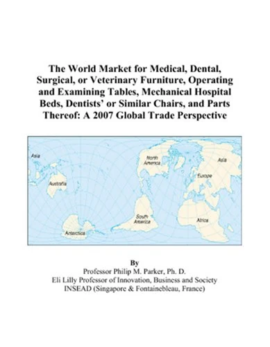 The World Market for Medical, Dental, Surgical, or Veterinary Furniture, Operating and Examining Tables, Mechanical Hospital Beds, Dentists’ or ... Thereof: A 2007 Global Trade Perspective