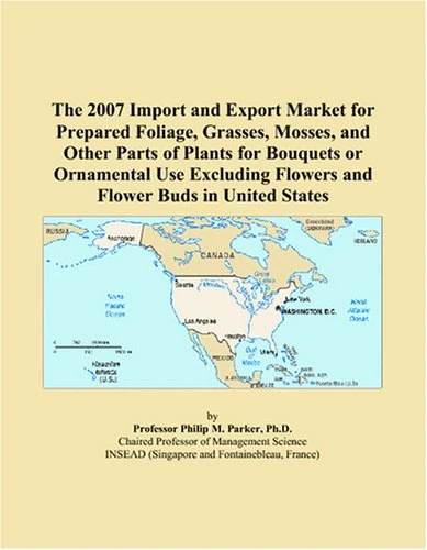 The 2007 Import and Export Market for Prepared Foliage, Grasses, Mosses, and Other Parts of Plants for Bouquets or Ornamental Use Excluding Flowers and Flower Buds in United States