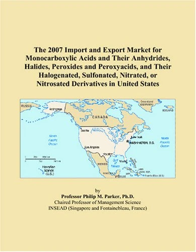 The 2007 Import and Export Market for Monocarboxylic Acids and Their Anhydrides, Halides, Peroxides and Peroxyacids, and Their Halogenated, ... or Nitrosated Derivatives in United States