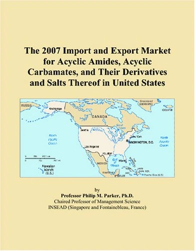 The 2007 Import and Export Market for Acyclic Amides, Acyclic Carbamates, and Their Derivatives and Salts Thereof in United States