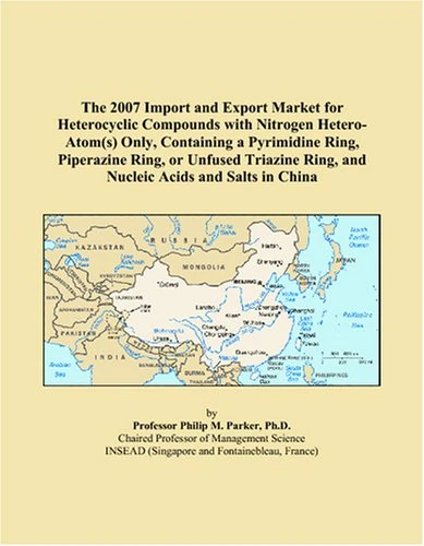 The 2007 Import and Export Market for Heterocyclic Compounds with Nitrogen Hetero-Atom(s) Only, Containing a Pyrimidine Ring, Piperazine Ring, or ... Ring, and Nucleic Acids and Salts in China