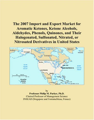 The 2007 Import and Export Market for Aromatic Ketones, Ketone Alcohols, Aldehydes, Phenols, Quinones, and Their Halogenated, Sulfonated, Nitrated, or Nitrosated Derivatives in United States