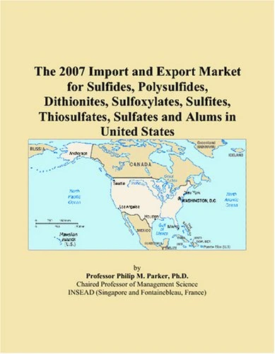 The 2007 Import and Export Market for Sulfides, Polysulfides, Dithionites, Sulfoxylates, Sulfites, Thiosulfates, Sulfates and Alums in United States