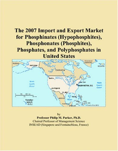 The 2007 Import and Export Market for Phosphinates (Hypophosphites), Phosphonates (Phosphites), Phosphates, and Polyphosphates in United States