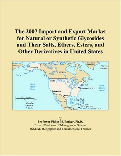 The 2007 Import and Export Market for Natural or Synthetic Glycosides and Their Salts, Ethers, Esters, and Other Derivatives in United States