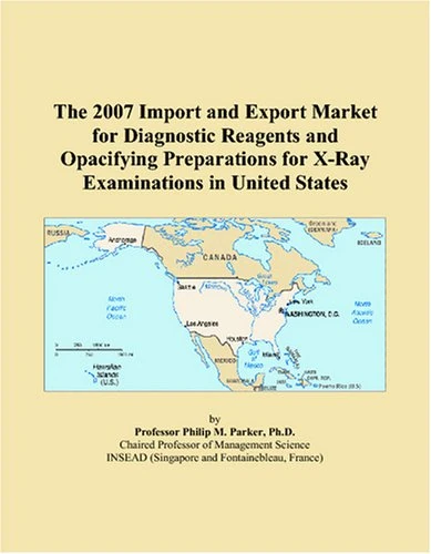 The 2007 Import and Export Market for Diagnostic Reagents and Opacifying Preparations for X-Ray Examinations in United States
