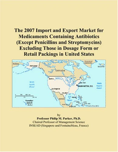 The 2007 Import and Export Market for Medicaments Containing Antibiotics (Except Penicillins and Streptomycins) Excluding Those in Dosage Form or Retail Packings in United States