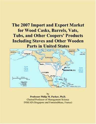 The 2007 Import and Export Market for Wood Casks, Barrels, Vats, Tubs, and Other Coopers’ Products Including Staves and Other Wooden Parts in United States