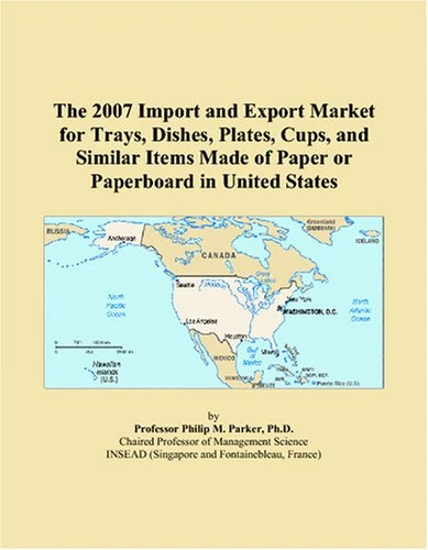 The 2007 Import and Export Market for Trays, Dishes, Plates, Cups, and Similar Items Made of Paper or Paperboard in United States