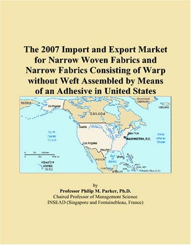 The 2007 Import and Export Market for Narrow Woven Fabrics and Narrow Fabrics Consisting of Warp without Weft Assembled by Means of an Adhesive in United States