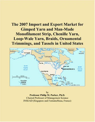 The 2007 Import and Export Market for Gimped Yarn and Man-Made Monofilament Strip, Chenille Yarn, Loop-Wale Yarn, Braids, Ornamental Trimmings, and Tassels in United States